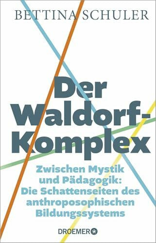Der Waldorf-Komplex: Zwischen Mystik und Pädagogik - Die Schattenseiten des anthroposophischen Bildungssystems | Was wirklich auf den Lehrplänen der Waldorfschulen steht