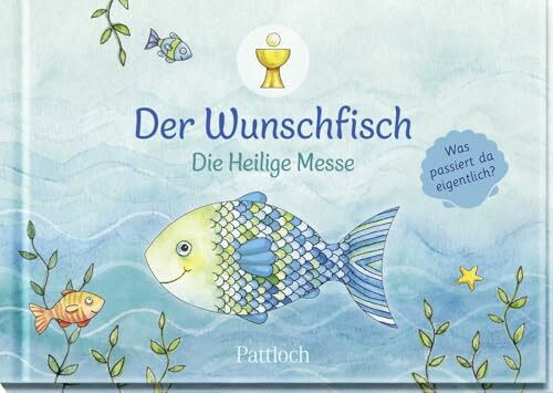 Der Wunschfisch. Die Heilige Messe: Was passiert da eigentlich? | Buch zur Heiligen Messe – für Kinder erklärt, ab 8 Jahren (Der Wunschfisch - Zur Erstkommunion)