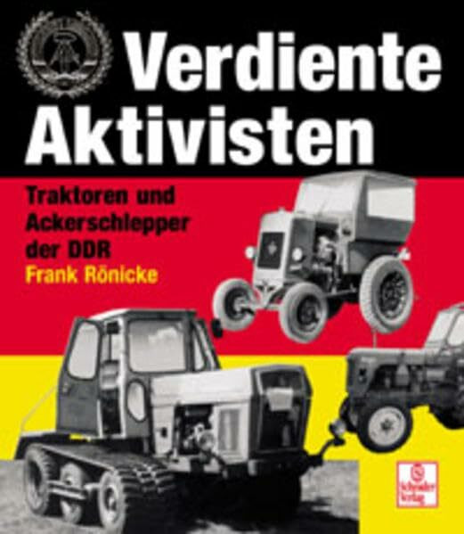 Verdiente Aktivisten: Traktoren und Ackerschlepper der DDR: Traktoren, Selbstfahrer und Landmaschinen der DDR