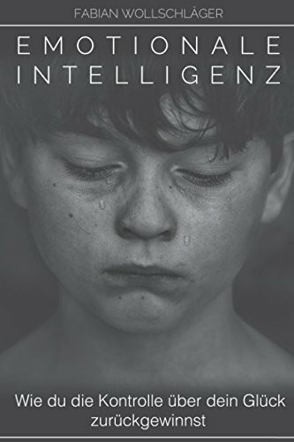 Emotionale Intelligenz - Wie du die Kontrolle über dein Glück zurückgewinnst