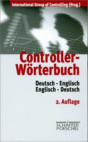 Controller-Wörterbuch. Die zentralen Begriffe der Controllerarbeit mit ausführlichen Erläuterungen. Deutsch - Englisch /Englisch - Deutsch