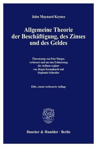 Allgemeine Theorie der Beschäftigung, des Zinses und des Geldes.: Übersetzung von Fritz Waeger, verbessert und um eine Erläuterung des Aufbaus ergänzt von... Allgemeine Theorie der Beschäftigung, des Zinses und des Geldes.: Übersetzung von Fritz Waeger, verbessert und um eine Erläuterung des Aufbaus ergänzt von Jürgen Kromphardt - Stephanie Schneider.