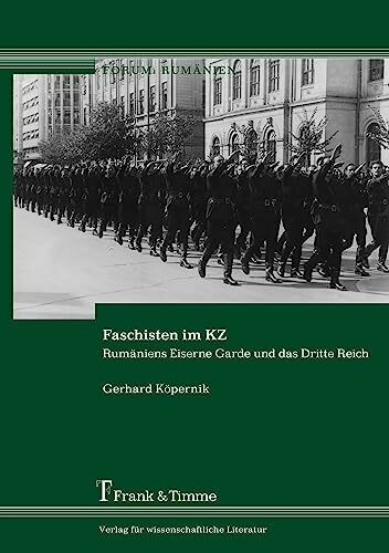 Faschisten im KZ: Rumäniens Eiserne Garde und das Dritte Reich (Forum: Rumänien)