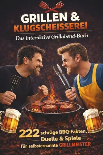Grillen & Klugscheißerei - Das interaktive Grillabend-Buch - 222 schräge BBQ-Fakten, Duelle & Spiele für selbsternannte Grillmeister: Das perfekte ... am Grill mit Zange, Meinung – und Humor