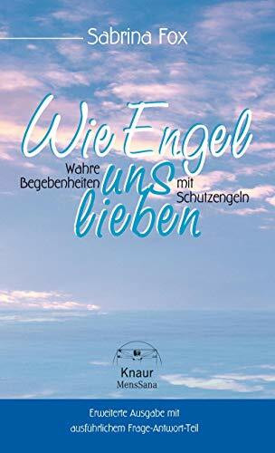 Wie Engel uns lieben: Wahre Begebenheiten mit Schutzengeln