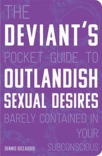 The Deviant's Pocket Guide to the Outlandish Sexual Desires Barely Contained in Your Subconscious The Deviant's Pocket Guide to the Outlandish Sexual Desires Barely Contained in Your Subconscious