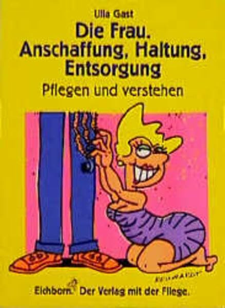 Die Frau. Anschaffung, Haltung, Entsorgung