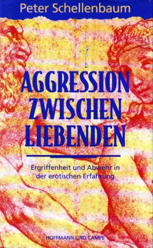 Aggression zwischen Liebenden: Ergriffenheit und Abwehr in der erotischen Erfahrung