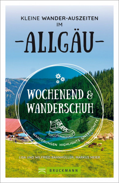 Wochenend und Wanderschuh – Kleine Wander-Auszeiten im Allgäu: Wanderungen, Highlights, Unterkünfte: Inkl. Toureninfos, GPS-Daten, Detailkarten, Tipps und Adressen für Übernachtung und Einkehr.
