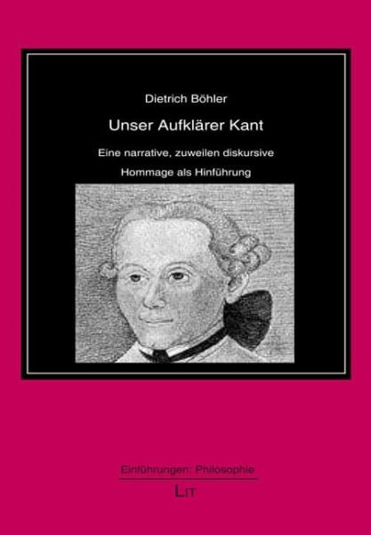 Unser Aufklärer Kant: Eine narrative, zuweilen diskursive Hommage als Hinführung