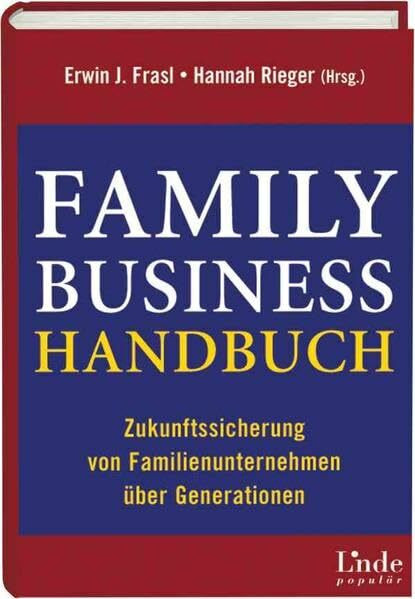 Family-Business-Handbuch. Zukunftssicherung von Familienunternehmen über Generationen: Zukunftssicherung von Familienunternehmen über Generationen (Ausgabe Österreich)