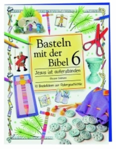 Basteln mit der Bibel / Jesus ist auferstanden: 10 Bastelideen zur Ostergeschichte