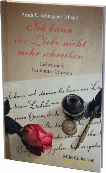 Ich kann vor Liebe nicht mehr schreiben: Liebesbriefe berühmter Christen