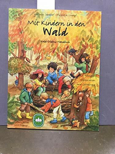Mit Kindern in den Wald: Wald-Erlebnis-Handbuch. Planung, Organisation und Gestaltung