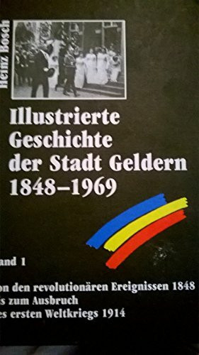 Illustrierte Geschichte der Stadt Geldern 1848-1969: Von den revolutionären Ereignissen 1848 bis zum Ausbruch des ersten Weltkriegs 1914