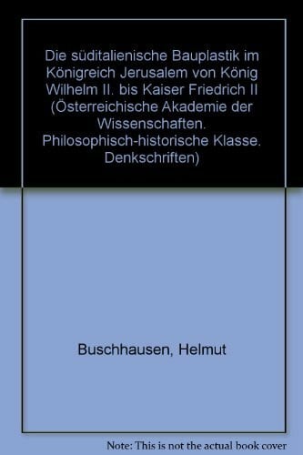 Die suditalienische Bauplastik im Konigreich Jerusalem von Konig Wilhelm II. bis Kaiser Friedrich II (Denkschriften - Osterreichische Akademie der Wissenschaften, ... Klasse) (German Edition)