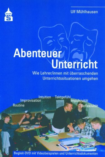 Abenteuer Unterricht: Wie Lehrer/innen mit überraschenden Unterrichtssituationen umgehen. Begleit-DVD mit Videobeispielen und Unterrichtsdokumenten