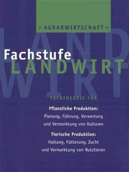 Agrarwirtschaft: Fachstufe Landwirt: Fachtheorie für Pflanzliche Produktion: Planung, Führung, Verwertung und Vermarktung von Kulturen. Tierische ... Zucht und Vermarktung von Nutztieren