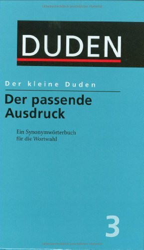 Der passende Ausdruck: Ein Synonymwörterbuch für die Wortwahl (Der kleine Duden)