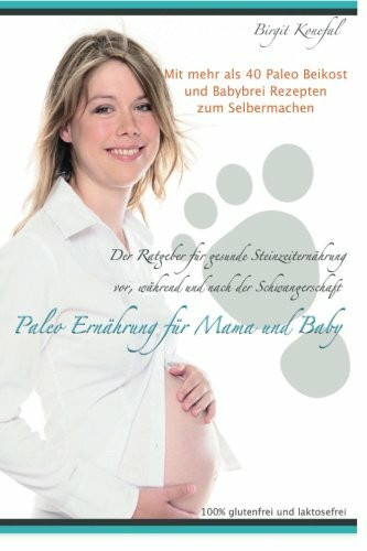 Paleo Ernährung für Mama und Baby: Der Ratgeber für gesunde Steinzeiternährung vor, während und nach der Schwangerschaft mit mehr als 40 Paleo Beikost ... machen. 100% glutenfrei und laktosefrei.