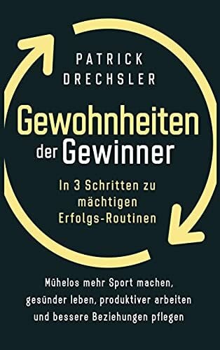 Gewohnheiten der Gewinner: In 3 Schritten zu mächtigen Erfolgs-Routinen. Mühelos mehr Sport machen, gesünder leben, produktiver arbeiten und bessere Beziehungen pflegen