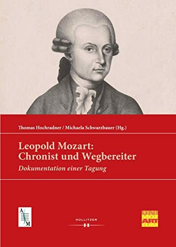 Leopold Mozart: Chronist und Wegbereiter: Dokumentation einer Tagung (Veröffentlichungen der Forschungsplattform "Salzburger Musikgeschichte")