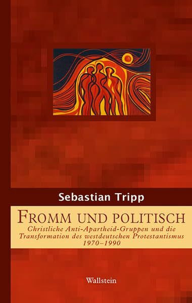 Fromm und politisch: Christliche Anti-Apartheid-Gruppen und die Transformation des westdeutschen Protestantismus 1970-1990 (Geschichte der Religion in der Neuzeit)
