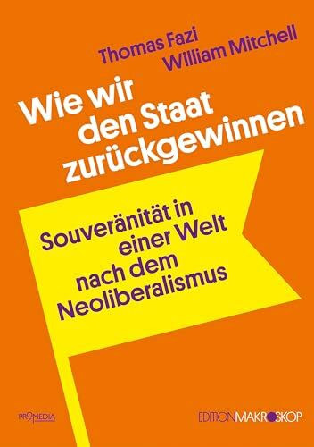Wie wir den Staat zurückgewinnen: Souveränität in einer Welt nach dem Neoliberalismus (Edition Makroskop)