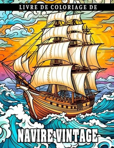 Livre de coloriage de navires d'époque: Pages de coloriage avec des navires anciens pour adultes et adolescents Parfait pour les anniversaires Noël ou toute occasion