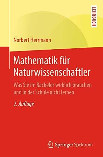 Mathematik für Naturwissenschaftler: Was Sie im Bachelor wirklich brauchen und in der Schule nicht lernen