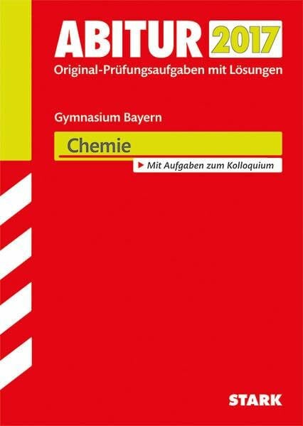 STARK Abiturprüfung Bayern - Chemie: Original-Prüfungsaufgaben mit Lösungen 2012-2016. Mit Aufgaben zum Kolloquium