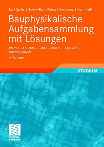 Bauphysikalische Aufgabensammlung mit Lösungen: Wärme - Feuchte - Schall - Brand - Tageslicht - Stadtbauphysik