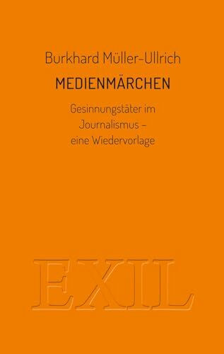 Medienmärchen: Gesinnungstäter im Journalismus - eine Wiedervorlage (EXIL)