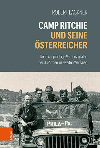 Camp Ritchie und seine Österreicher: Deutschsprachige Verhörsoldaten der US-Armee im Zweiten Weltkrieg