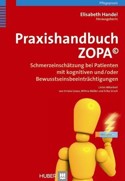 Praxishandbuch ZOPA©: Schmerzeinschätzung bei Patienten mit kognitiven und/oder Bewusstseinsbeeinträchtigungen Praxishandbuch ZOPA©: Schmerzeinschätzung bei Patienten mit kognitiven und/oder Bewusstseinsbeeinträchtigungen