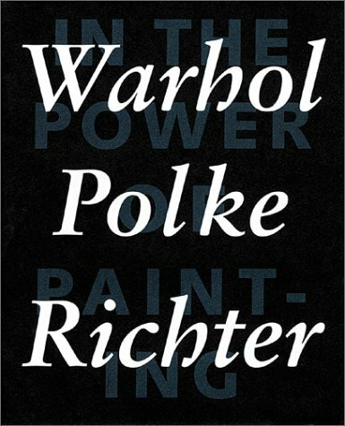 Warhol, Polke, Richter: In the Power of Painting 1. Text in Englisch und Deutsch: Katalog zur Ausstellung Daros Exibitions, Löwenbräu-Areal, Zürich 2001. Dtsch.-Engl.