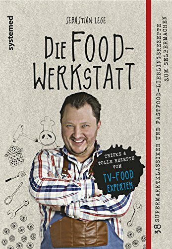 Die Foodwerkstatt: 38 Supermarktklassiker und Fastfood-Lieblingsrezepte zum Selbermachen