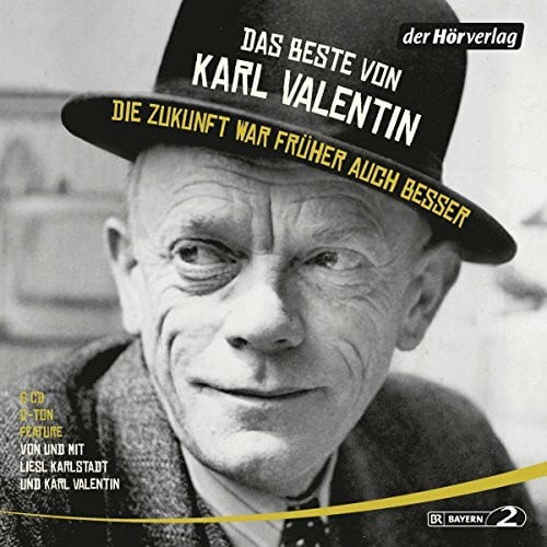 Das Beste von Karl Valentin. Die Zukunft war früher auch besser: Originaltöne und zwei Features