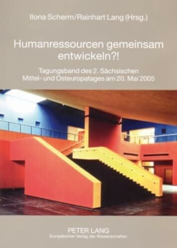 Humanressourcen gemeinsam entwickeln?!: Tagungsband des 2. Sächsischen Mittel- und Osteuropatages am 20. Mai 2005 (Sachsen - Mitteleuropa - Osteuropa, Band 1)