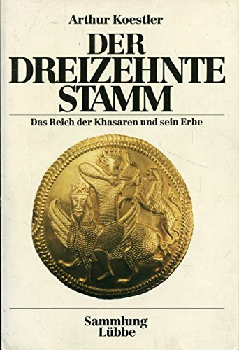 Der Dreizehnte Stamm: Das Reich der Khasaren und sein Erbe