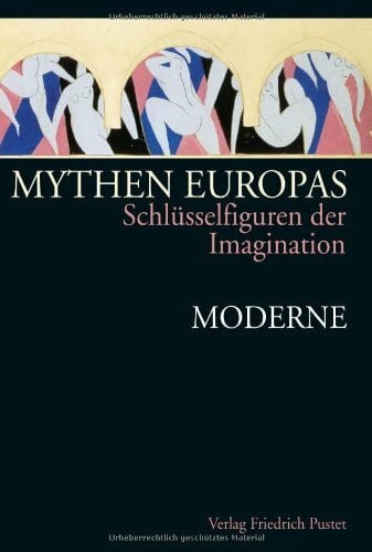 Mythen Europas. Schlüsselfiguren der Imagination / Moderne