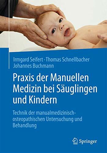 Praxis der Manuellen Medizin bei Säuglingen und Kindern: Technik der manualmedizinisch-osteopathischen Untersuchung und Behandlung Praxis der Manuellen Medizin bei Säuglingen und Kindern: Technik der manualmedizinisch-osteopathischen Untersuchung und Behandlung