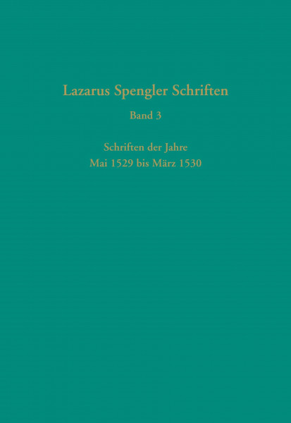 Lazarus Spengler: Schriften der Jahre Mai 1529 bis März 1530. Lazarus Spengler Schriften, Bd. 3 (Quellen und Forschungen zur Reformationsgeschichte, Band 84)
