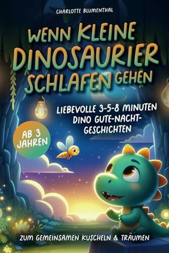 Wenn kleine Dinosaurier schlafen gehen: Liebevolle 3-5-8 Minuten Dino Gute-Nacht-Geschichten zum gemeinsamen Kuscheln & Träumen ab 3 Jahren