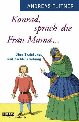 Konrad, sprach die Frau Mama ...: Über Erziehung und Nicht-Erziehung (Beltz Taschenbuch)