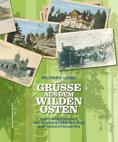 Grüße aus dem Wilden Osten: Kulturgeschichte des Bayerischen Waldes auf Ansichtskarten (Bayerische Geschichte)