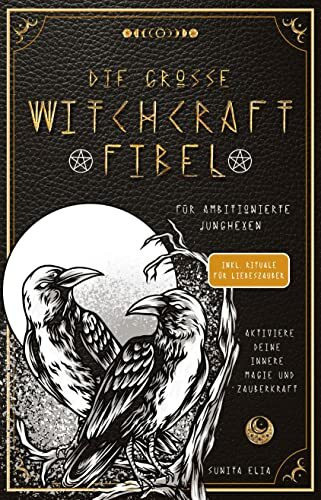 Die große Witchcraft Fibel für ambitionierte Junghexen: Aktiviere deine innere Magie und Zauberkraft! inkl. Rituale für Liebeszauber und ... mit Tarotkarten, die Runen und Heilsteine!