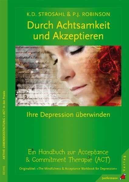 Durch Achtsamkeit und Akzeptieren Ihre Depression überwinden. Ein Handbuch zur Acceptance & Commitment Therapie (ACT)