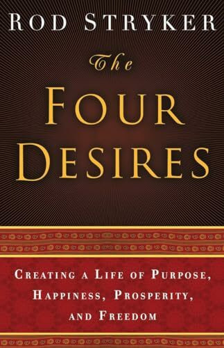 The Four Desires: Creating a Life of Purpose, Happiness, Prosperity, and Freedom