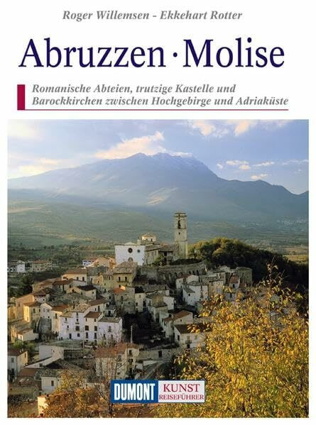 DuMont Kunst-Reiseführer Abruzzen, Molise: Romanische Abteien, trutzige Kastelle und Barockkirchen zwischen Hochgebirge und Adriaküste